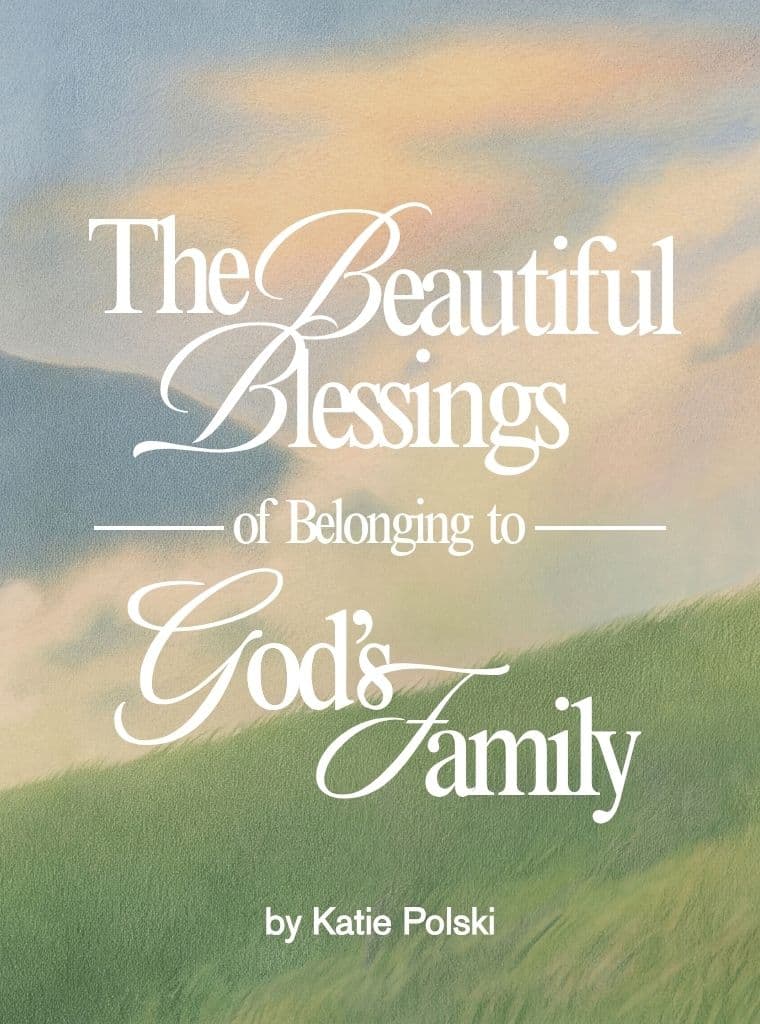 The Beautiful Blessings of Belonging to God’s Family cover