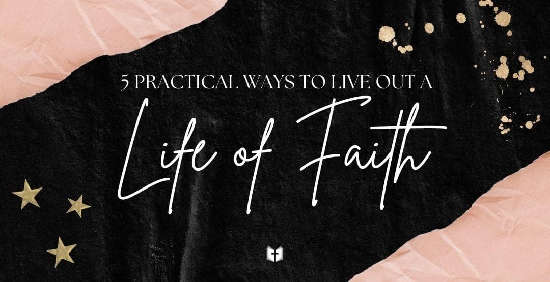 5 Practical Ways to Live Out a Life of Faith image