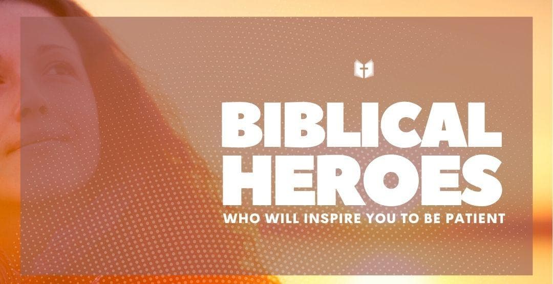 Biblical Heroes Who Will Inspire You to be Patient image