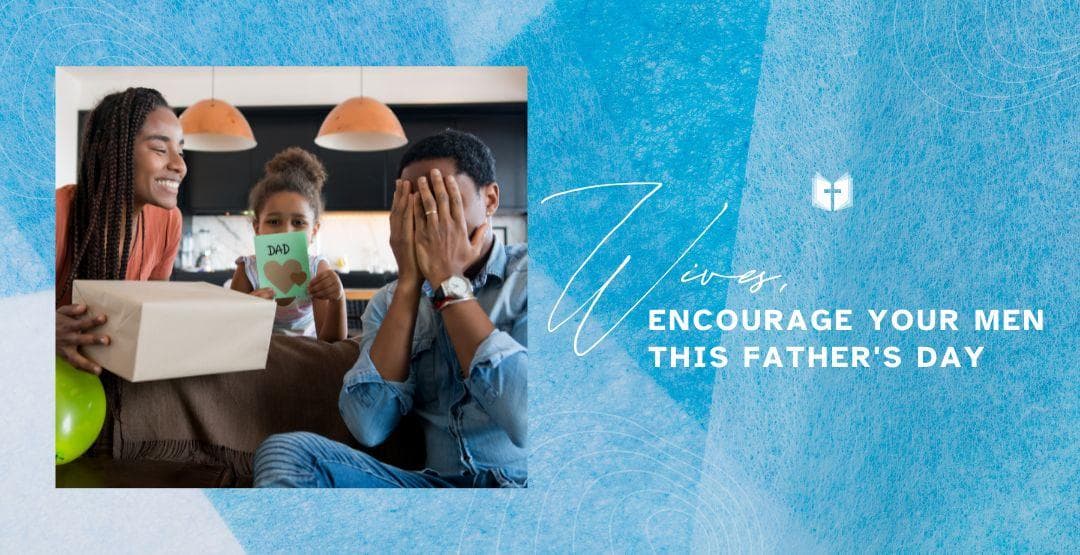 Wives, Encourage Your Men this Father's Day image