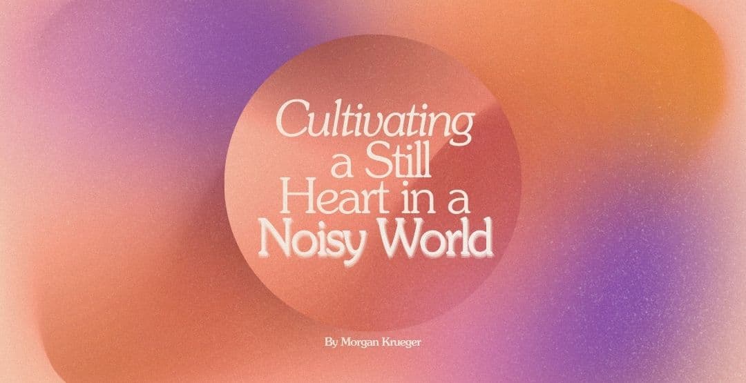 Cultivating a Still Heart in a Noisy World image
