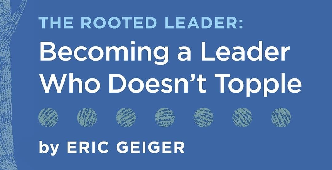 The Rooted Leader: Becoming a Leader Who Doesn't Topple