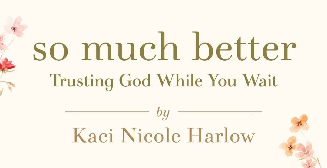 So Much Better: Trusting God While You Wait