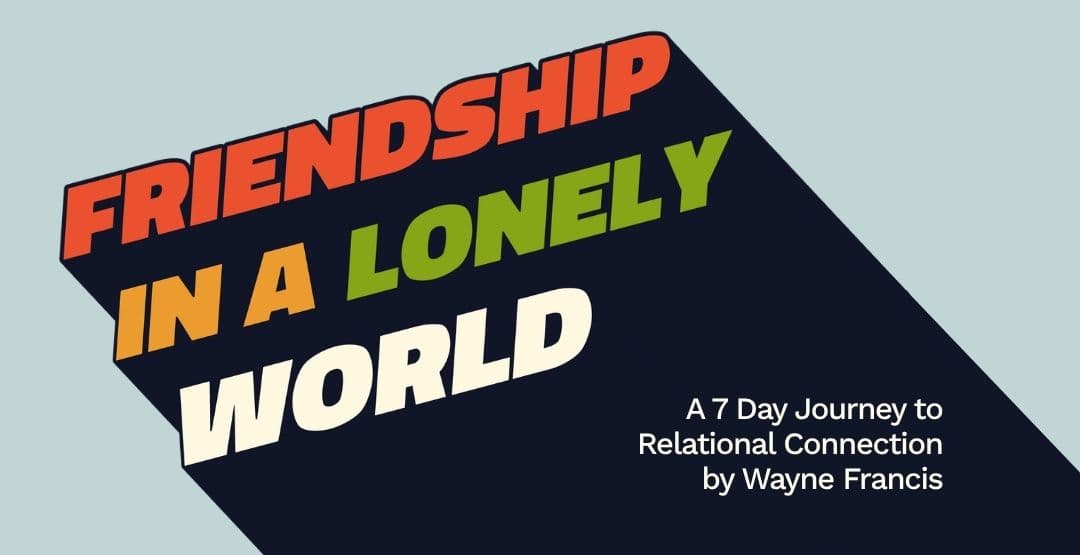 Friendship In A Lonely World: A 7 Day Journey to Relational Connection