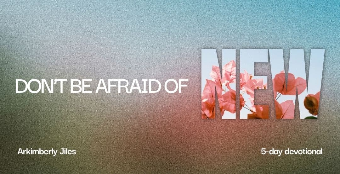 Don't Be Afraid of New