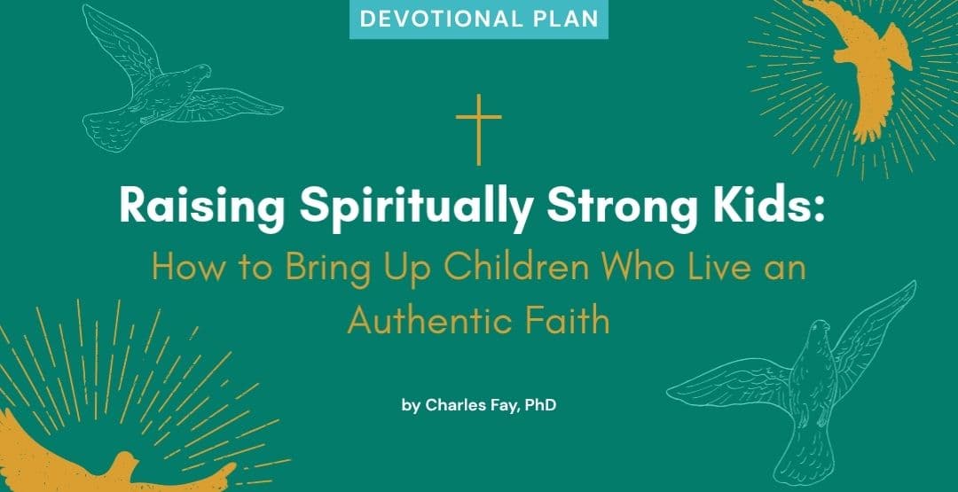 Raising Spiritually Strong Kids: How to Bring Up Children Who Live an Authentic Faith